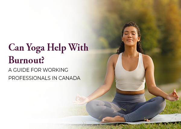 Can Yoga Help With Burnout? A Guide for Working Professionals in Canada